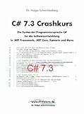 C# 7.3 Crashkurs: Die Syntax der Programmiersprache C# für die Softwareentwicklung in .NET Framework, .NET Core und Xamarin (C# Crashkurs 2) (German Edition)