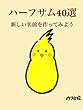 ハーフサム４０選　新しい名前をつくってみよう