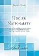 Higher Nationality: A Study in Law and Ethics; Annual Address by Rt. Hon. Richard Burdon Haldane, Lord High Chancellor of Great Britain (Classic Reprint)