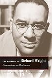 The Politics of Richard Wright: Perspectives on Resistance
