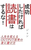 成功したければ読書はするな！ー人生を変えるOUTPUT思考の身に着け方ー