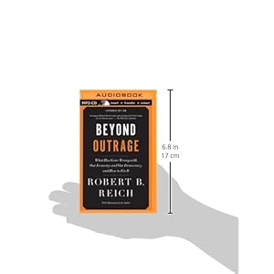 Beyond Outrage: What Has Gone Wrong With Our Economy and Our Democracy, and How to Fix It