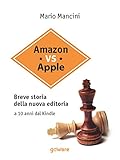 Amazon vs Apple. Breve storia della nuova editoria. A 10 anni dal Kindle (Italian Edition)