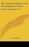 The American History and Encyclopedia of Music: Musical Biographies