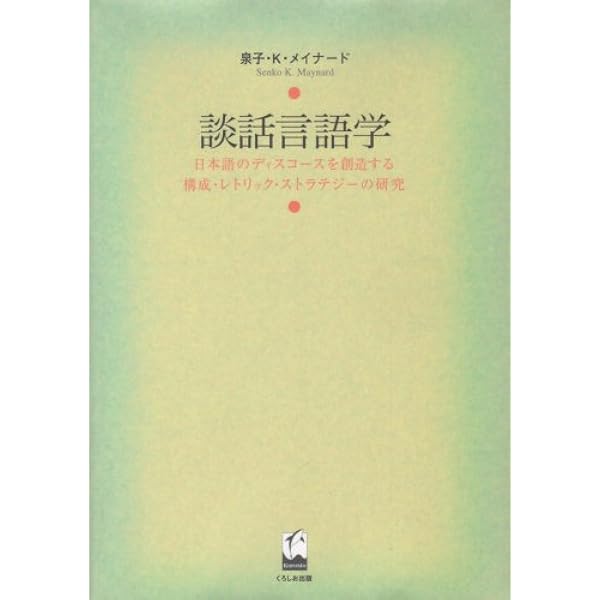 談話言語学 日本語のディスコースを創造する構成 レトリック ストラテジーの研究 泉子 K メイナード Senko K Maynard 本 通販 Amazon