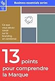13 points pour comprendre la marque: Ce que vous devez savoir sur le branding en condensé (business essentiels series) (French Edition)