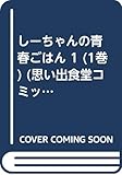 しーちゃんの青春ごはん 1 (1巻) (思い出食堂コミックス)