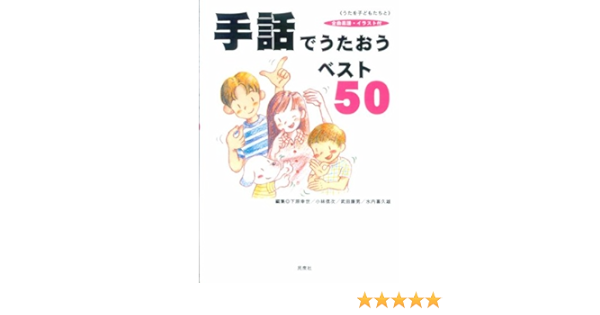 手話でうたおうベスト50 全曲楽譜イラスト付 うたを子どもたちと 下原 幸世 小林 信次 武田 康男 水内 喜久雄 本 通販 Amazon