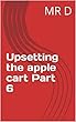 Upsetting the apple cart Part 6 (English Edition)