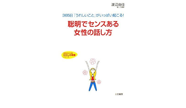 聡明でセンスある女性の話し方 365日 うれしいこと がいっぱい起こる 知的生きかた文庫 わたしの時間シリーズ 渡辺 由佳 本 通販 Amazon