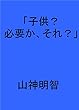 「子供？必要か、それ？」 毒舌真理書