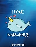 Sketchbook: I Love Narwhals Kawaii Cute Narwhal Funny Pun Sketchbook for Girl. Narwhal Lovers and Kids 105+ Pages of 8.5x11 Blank Paper for Drawing, Doodling, Sketching, Writing, Calligraphy Practice and More