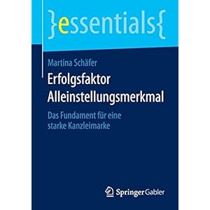 Erfolgsfaktor Alleinstellungsmerkmal: Das Fundament fuer eine starke Kanzleimarke (essentials)