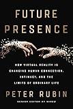 Future Presence: How Virtual Reality Is Changing Human Connection, Intimacy, and the Limits of Ordinary Life