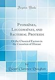 Ptomaines, Leucomaines, and Bacterial Proteids: Or the Chemical Factors in the Causation of Disease (Classic Reprint)