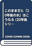このままだと20年後の水はこうなる (20年後シリーズ No. 8)