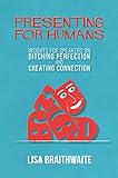 Presenting for Humans: Insights for Speakers on Ditching Perfection and Creating Connection (English Edition)