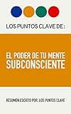 Resumen: El Poder de Tu Mente Subconsciente: Técnicas Prácticas Para Que Una Persona Pueda Cambiar Su Destino (Spanish Edition)