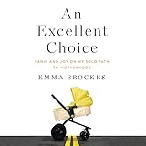 An Excellent Choice: Panic and Joy on My Solo Path to Motherhood