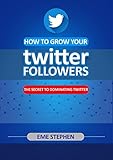 How To Grow Your Twitter Followers: The Secret to Dominating Twitter (English Edition)