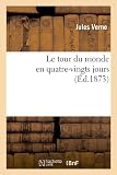 Le Tour Du Monde En Quatre-Vingts Jours (Éd.187...