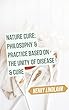 Nature Cure: Philosophy & Practice Based on the Unity of Disease & Cure (English Edition)