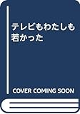 テレビもわたしも若かった