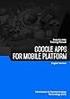 GOOGLE APPS FOR MOBILE PLATFORM (English Edition)