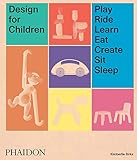 Design for Children: Play, Ride, Learn, Eat, Create, Sit, Sleep