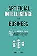 Artificial Intelligence for Business: What You Need to Know about Machine Learning and Neural Networks (English Edition)