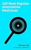 Focus On: 100 Most Popular Alternative Medicines: Kombucha, Acupuncture, Apple cider Vinegar, Chiropractic, Isolation Tank, Alkaline Diet, Bloodletting, ... Craniosacral Therapy, etc. (English Edition)