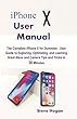 iPhone X User Manual: The Complete iPhone X for Dummies: User Guide to Exploring, Optimizing, and Learning Great Alexa and Camera Tips and Tricks in 30 Minutes