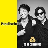 Paradise in life - To Be Continued