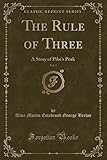 The Rule of Three, Vol. 5: A Story of Pike's Peak (Classic Reprint)