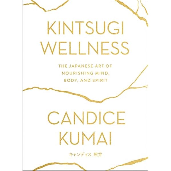 Amazon Kintsugi Wellness The Japanese Art Of Nourishing Mind Body And Spirit Kumai Candice Japanese