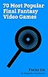 Focus On: 70 Most Popular Final Fantasy Video Games: List of Final Fantasy video games, Final Fantasy XV, Final Fantasy VII Remake, Final Fantasy VII, ... XIV: A Realm Reborn, etc. (English Edition)