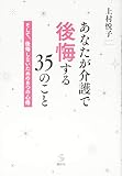 あなたが介護で後悔する35のこと そして、後悔しないための8つの心得 (介護ライブラリー)