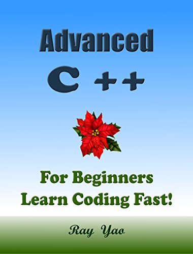 Advanced C++: For Beginners, Learn Coding Fast! C Plus Plus Programming Language Crash Course, Reference Quick Start Tutorial Book with Hands-On Projects, ... Ultimate Beginner's Guide! (English Edition)の表紙