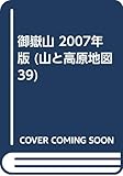 御嶽山 2007年版 (山と高原地図 39)