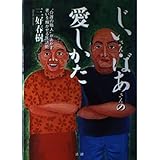 じいさん・ばあさんの愛しかた: 介護の職人があかす老いを輝かせる生活術
