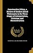 Constructive Ethics, a Review of Modern Moral Philosophy in Its Three Stages of Interpretation, Criticism, and Reconstruction