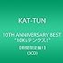KAT-TUN 10TH ANNIVERSARY BEST "10Ks!"(期間限定盤1)