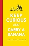 Keep Curious and Carry a Banana: Words of Wisdom from the World of Curious George