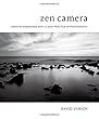 Zen Camera: Creative Awakening with a Daily Practice in Photography