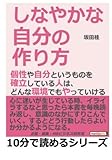 しなやかな自分の作り方。個性や自分というものを確立している人は、どんな環境でもやっていける (10分で読めるシリーズ)