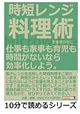 時短レンジ料理術。仕事も家事も育児も時間がないなら効率化しよう。 (10分で読めるシリーズ)