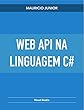 Web API na linguagem C#: Usando Visual Studio (Portuguese Edition)