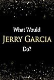 What Would Jerry Garcia Do?: Jerry Garcia Designer Notebook