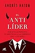 El antilíder: Por qué las personas no renuncian a las empresas sino a sus jefes