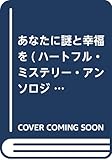 あなたに謎と幸福を（ハートフル・ミステリー・アンソロジー）（仮）